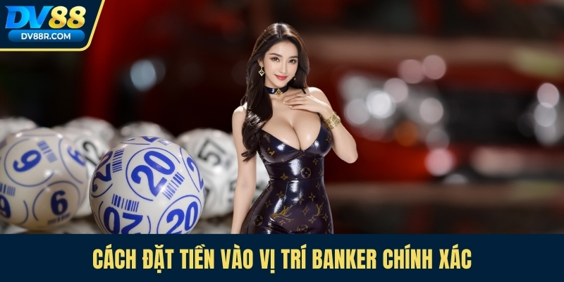 Cách đặt tiền vào vị trí Banker chính xác