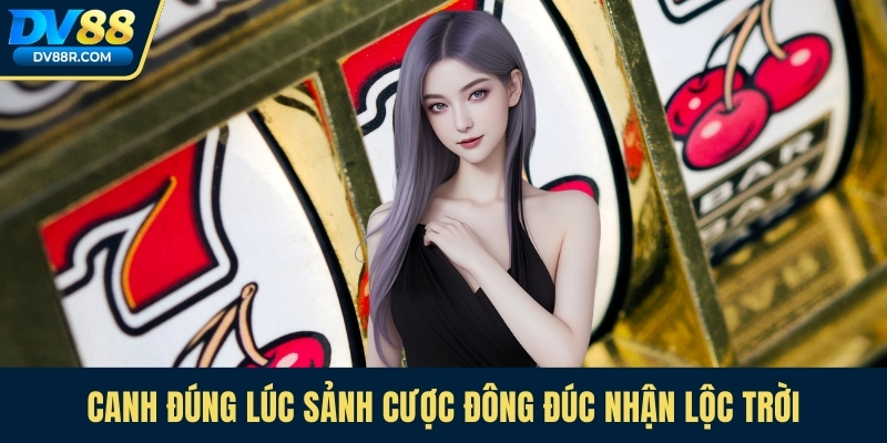 Canh đúng lúc sảnh cược đông đúc nhận lộc trời