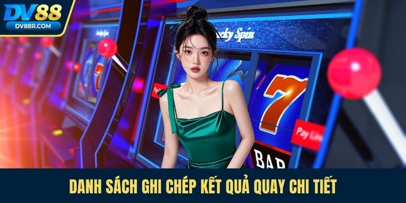 Danh sách ghi chép kết quả quay chi tiết