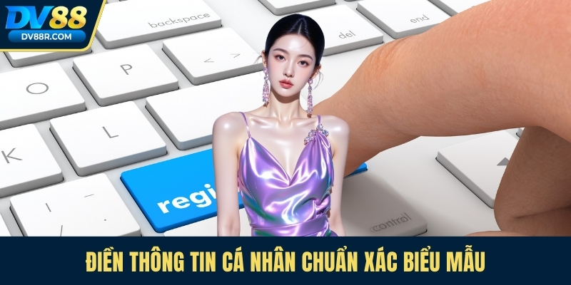 Điền thông tin cá nhân chuẩn xác biểu mẫu