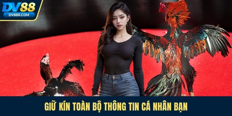 Giữ kín toàn bộ thông tin cá nhân bạn