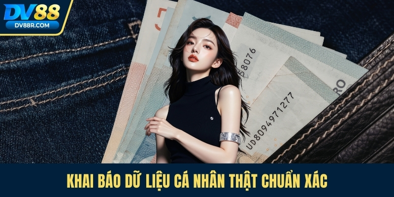 Khai báo dữ liệu cá nhân thật chuẩn xác