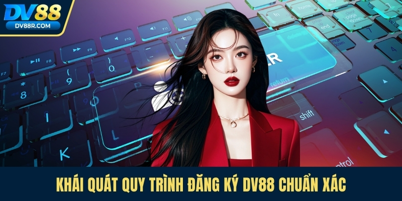 Khái quát quy trình đăng ký Dv88 chuẩn xác