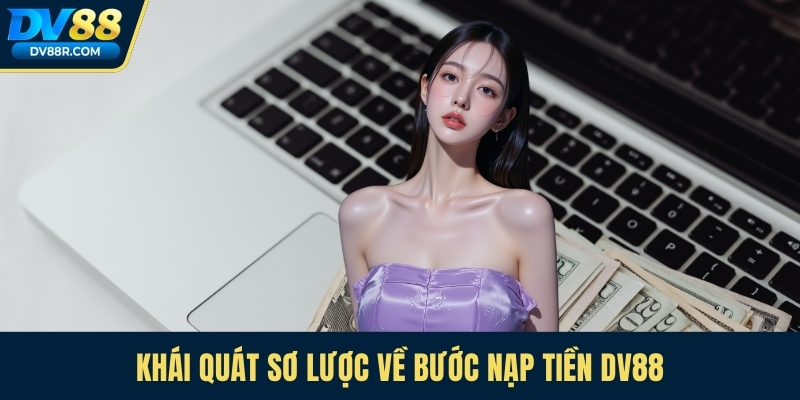 Khái quát sơ lược về bước nạp tiền Dv88
