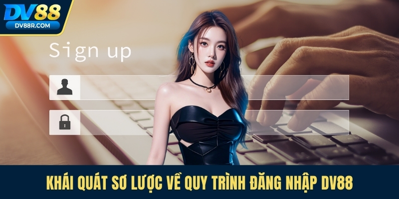Khái quát sơ lược về quy trình đăng nhập Dv88