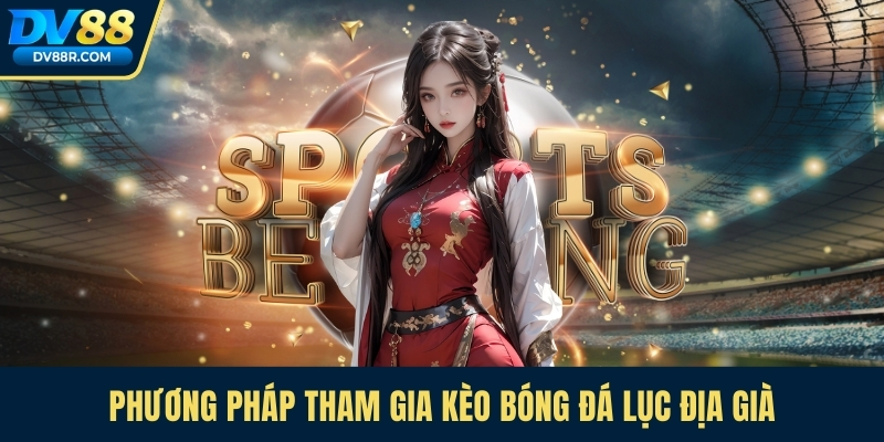 Phương pháp tham gia kèo bóng đá lục địa già