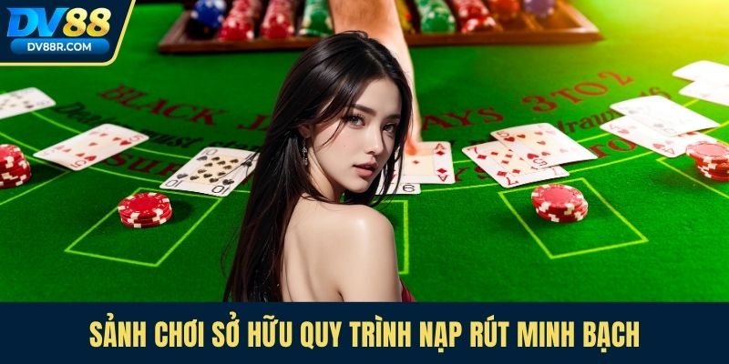 Sảnh chơi sở hữu quy trình nạp rút minh bạch