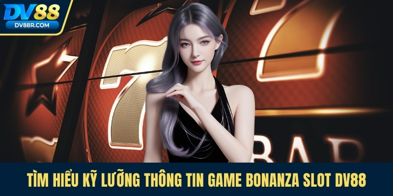Tìm hiểu kỹ lưỡng thông tin game Bonanza Slot Dv88