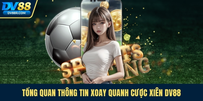 Tổng quan thông tin xoay quanh cược xiên Dv88